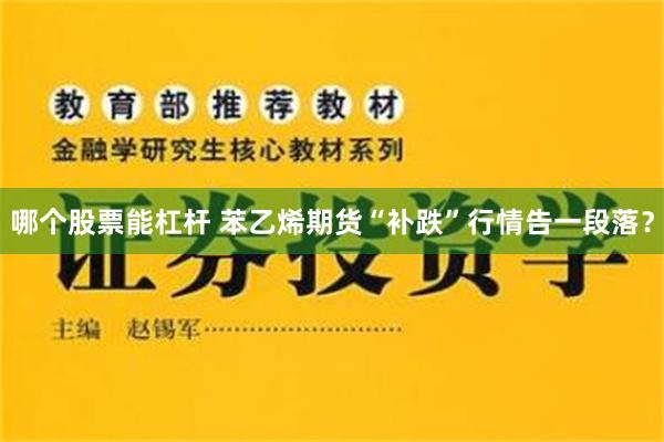 哪个股票能杠杆 苯乙烯期货“补跌”行情告一段落？