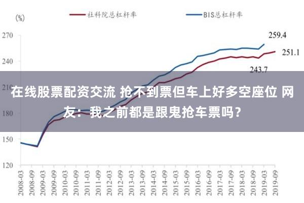 在线股票配资交流 抢不到票但车上好多空座位 网友：我之前都是跟鬼抢车票吗？